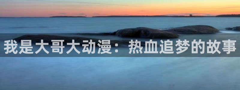 樱花动漫专注动漫门户的网站：我是大哥大动漫：热血追梦的故事